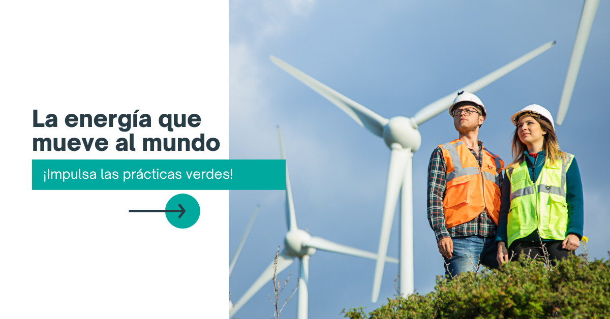 Energías que mueven el mundo ¡impulsa las prácticas verdes!